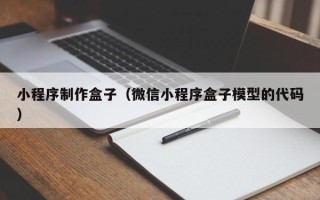 雄安新区小程序制作盒子（微信小程序盒子模型的代码）