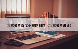 雄安新区北京名片百度小程序制作（北京名片设计）